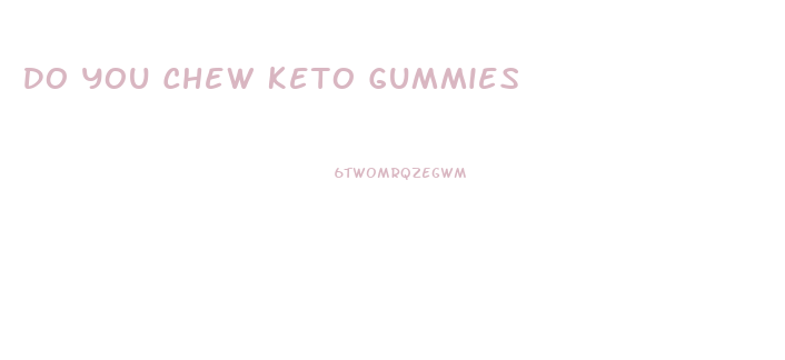 Do You Chew Keto Gummies