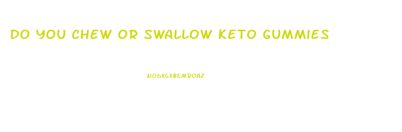 Do You Chew Or Swallow Keto Gummies