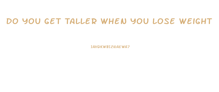 Do You Get Taller When You Lose Weight