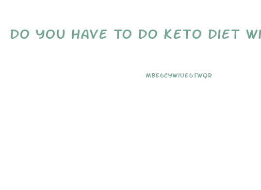 Do You Have To Do Keto Diet With Keto Gummies