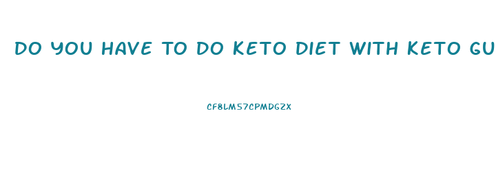 Do You Have To Do Keto Diet With Keto Gummies