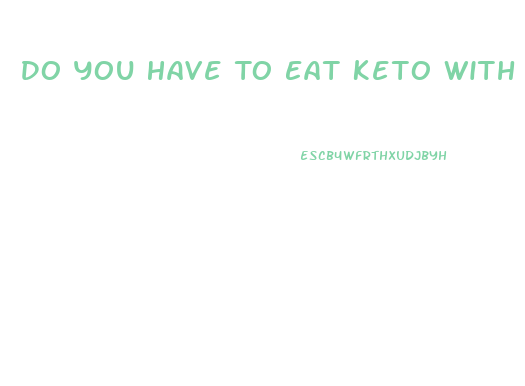 Do You Have To Eat Keto With Keto Gummies