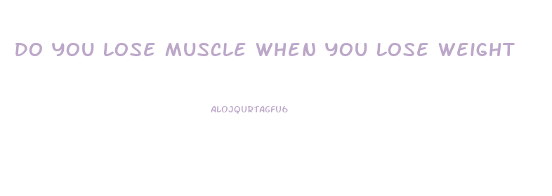 Do You Lose Muscle When You Lose Weight