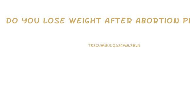 Do You Lose Weight After Abortion Pill