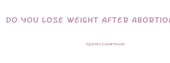Do You Lose Weight After Abortion Pill