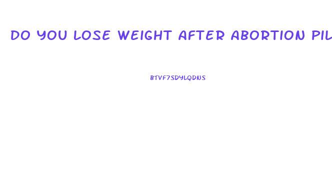 Do You Lose Weight After Abortion Pill