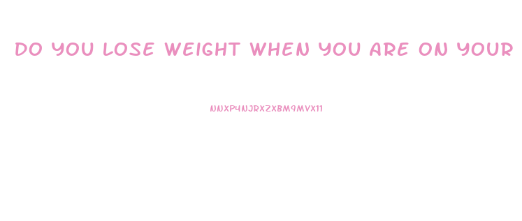 Do You Lose Weight When You Are On Your Period