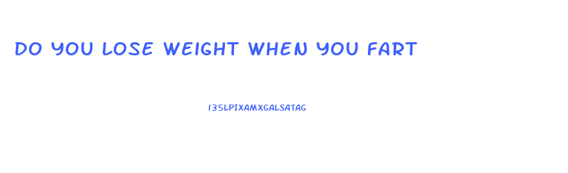 Do You Lose Weight When You Fart