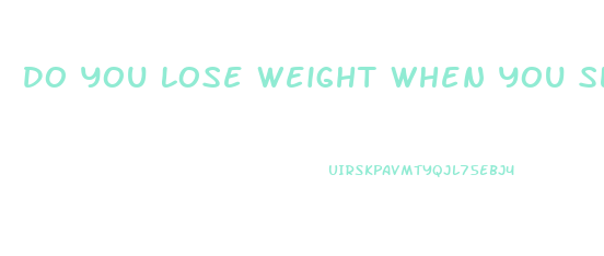 Do You Lose Weight When You Sleep