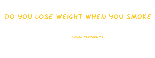 Do You Lose Weight When You Smoke Weed