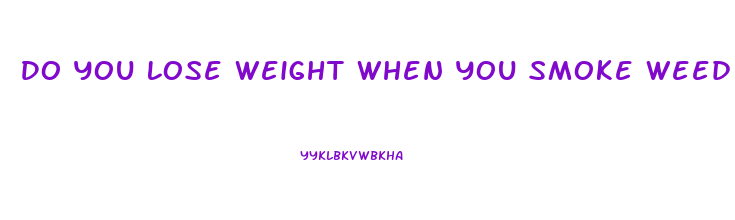 Do You Lose Weight When You Smoke Weed