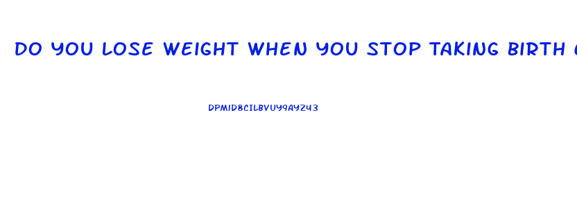 Do You Lose Weight When You Stop Taking Birth Control Pills