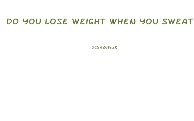 Do You Lose Weight When You Sweat