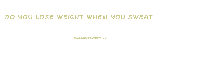 Do You Lose Weight When You Sweat