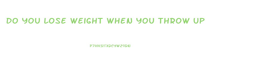 Do You Lose Weight When You Throw Up