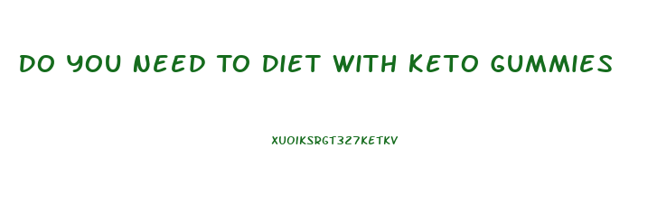 Do You Need To Diet With Keto Gummies