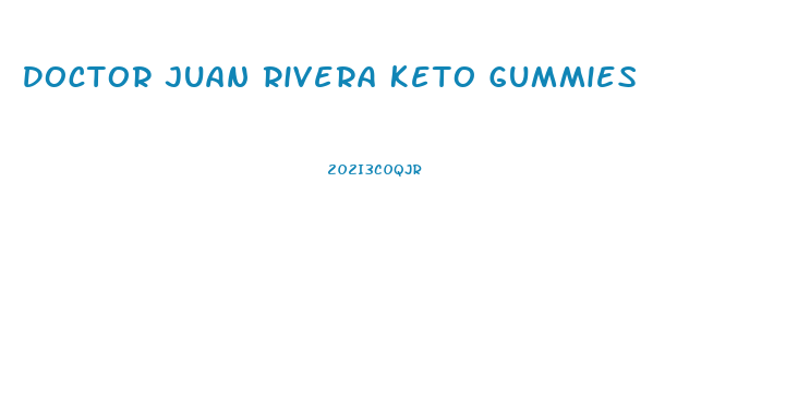 Doctor Juan Rivera Keto Gummies