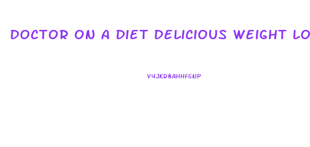 Doctor On A Diet Delicious Weight Loss Recipes For Healthy Appetites