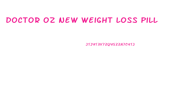 Doctor Oz New Weight Loss Pill