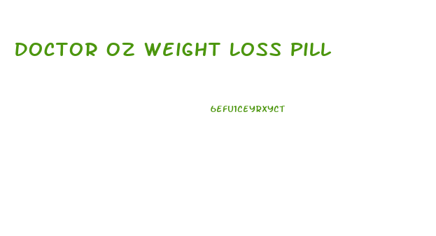 Doctor Oz Weight Loss Pill