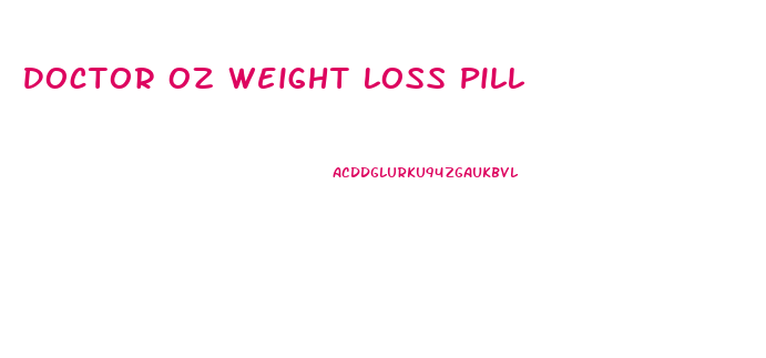 Doctor Oz Weight Loss Pill