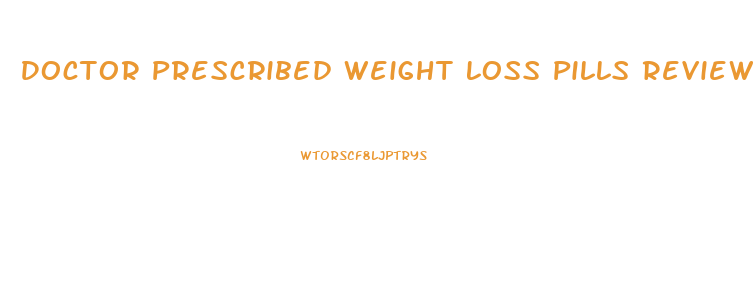 Doctor Prescribed Weight Loss Pills Reviews