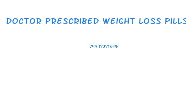 Doctor Prescribed Weight Loss Pills That Work