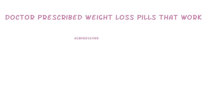 Doctor Prescribed Weight Loss Pills That Work