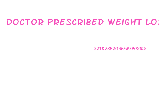 Doctor Prescribed Weight Loss Pills That Work Uk