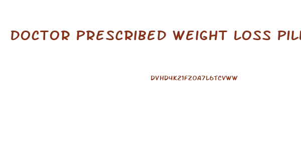 Doctor Prescribed Weight Loss Pills