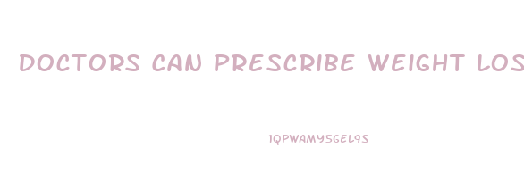 Doctors Can Prescribe Weight Loss Pills