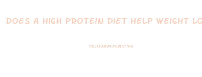 Does A High Protein Diet Help Weight Loss