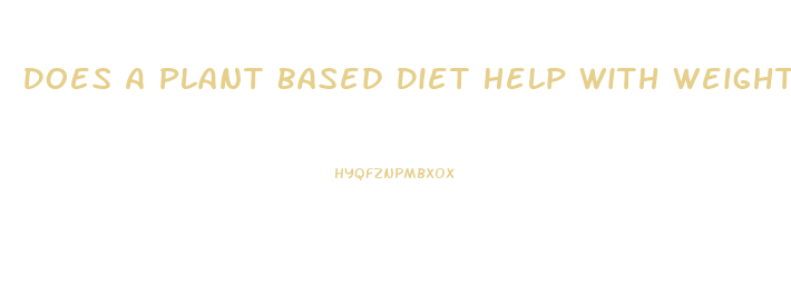 Does A Plant Based Diet Help With Weight Loss