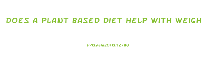 Does A Plant Based Diet Help With Weight Loss