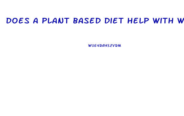 Does A Plant Based Diet Help With Weight Loss