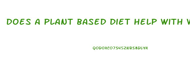 Does A Plant Based Diet Help With Weight Loss