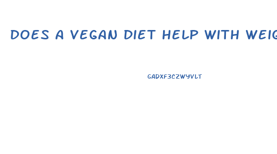 Does A Vegan Diet Help With Weight Loss