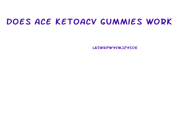 Does Ace Ketoacv Gummies Work