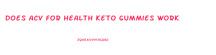 Does Acv For Health Keto Gummies Work
