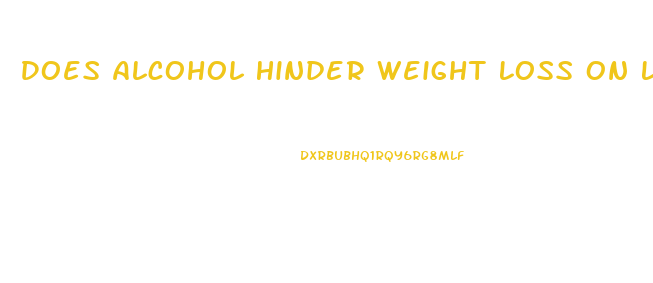 Does Alcohol Hinder Weight Loss On Low Carb Diet