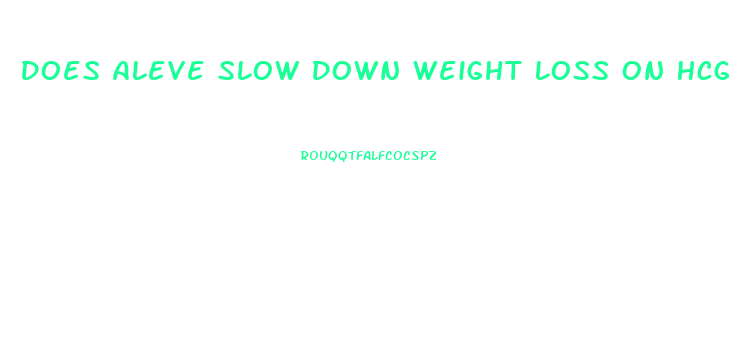 Does Aleve Slow Down Weight Loss On Hcg Diet