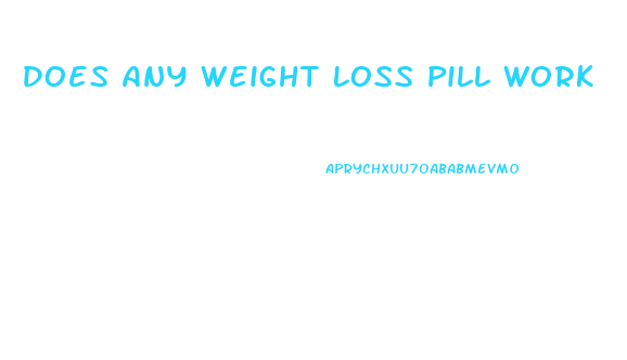 Does Any Weight Loss Pill Work
