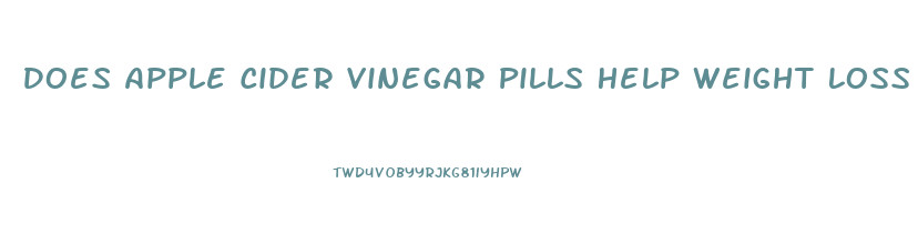 Does Apple Cider Vinegar Pills Help Weight Loss