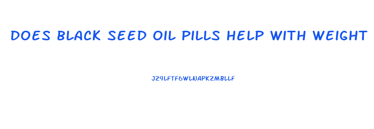 Does Black Seed Oil Pills Help With Weight Loss