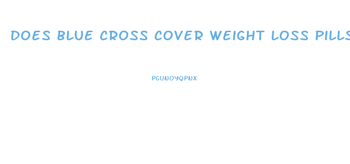 Does Blue Cross Cover Weight Loss Pills