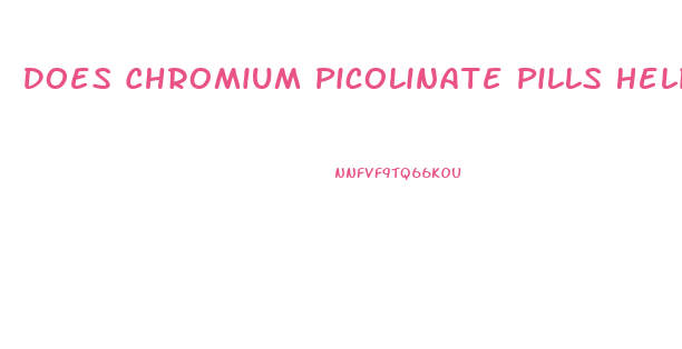 Does Chromium Picolinate Pills Help You With Weight Loss