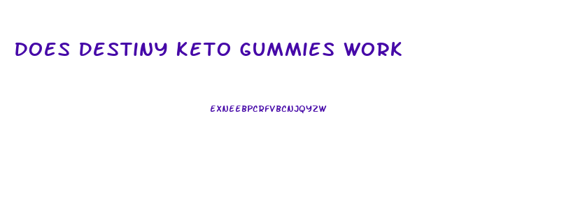 Does Destiny Keto Gummies Work