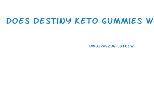 Does Destiny Keto Gummies Work