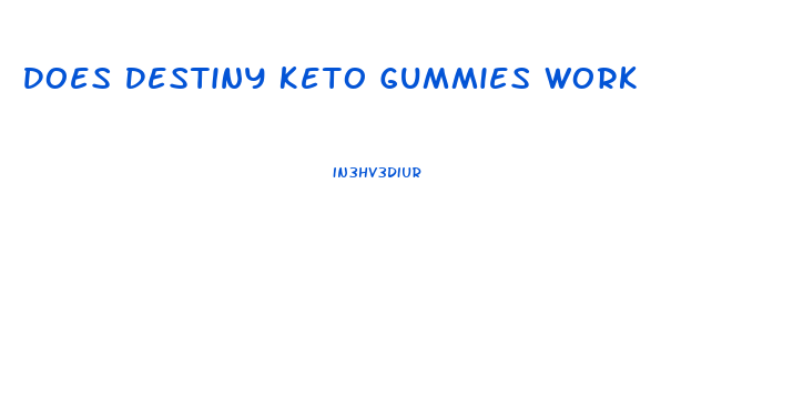 Does Destiny Keto Gummies Work